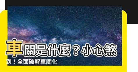 破車關|【車關是什麼】車關是什麼？小心煞到！全面破解車關化解方法